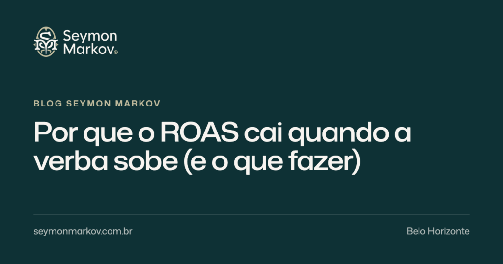 Por que o ROAS cai quando a verba sobe (e o que fazer)